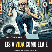 268 - EPISÓDIO 268 - EIS A VIDA COMO ELA É