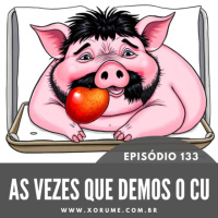 133 - EPISÓDIO 133 - AS VEZES QUE DEMOS O CU
