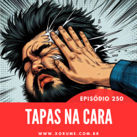 250 - EPISÓDIO 250: TAPAS NA CARA