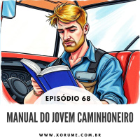 68 - EPISÓDIO 68 – MANUAL DO JOVEM CAMINHONEIRO