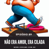 89 - EPISÓDIO 89 - NÃO ERA AMOR, ERA CILADA!