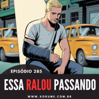 285 - EPISÓDIO 285 - ESSA RALOU PASSANDO