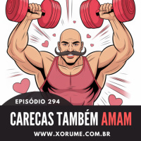 294- EPISÓDIO 294 - CARECAS TAMBÉM AMAM