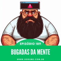 189 - EPISÓDIO 189 - BUGADAS DA MENTE