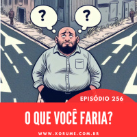 256 - EPISÓDIO 256 - O QUE VOCÊ FARIA?