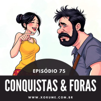 75 - EPISÓDIO 75 - CONQUISTAS E FORAS