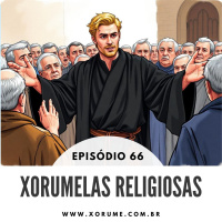 66 - EPISÓDIO 66 - XORUMELAS RELIGIOSAS