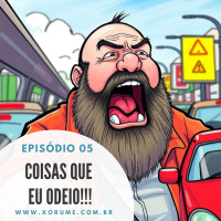 05 - EPISÓDIO 05 - COISAS QUE EU ODEIO!