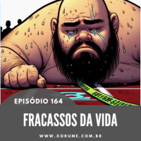 164 - EPISÓDIO 164 - FRACASSOS DA VIDA