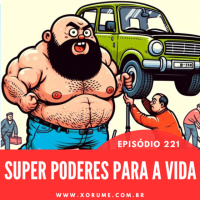 221 - EPISÓDIO 221 - SUPER PODERES PARA A VIDA