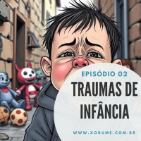 02 - EPISÓDIO 02 - TRAUMAS DE INFÂNCIA