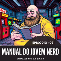 103 - EPISÓDIO 103 - MANUAL DO JOVEM NERD