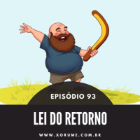 93 - EPISÓDIO 93 - LEI DO RETORNO