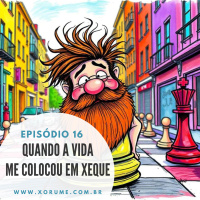 16 - EPISÓDIO 16 - QUANDO A VIDA ME COLOCOU EM XEQUE