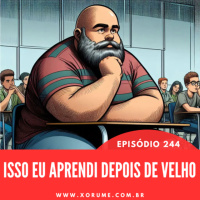 244 - EPISÓDIO 244 - COISAS QUE APRENDI DEPOIS DE VELHO