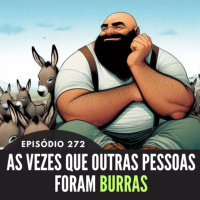 272 - EPISÓDIO 272 - AS VEZES QUE OUTRAS PESSOAS FORAM BURRAS