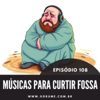 108 - EPISÓDIO 108 - MÚSICAS PARA CURTIR FOSSA