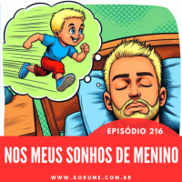 216 - EPISÓDIO 216 - NOS MEU SONHOS DE MENINO