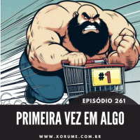 261 - EPISÓDIO 261 - PRIMEIRA VEZ EM ALGO