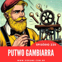 225 - EPISÓDIO 225 - PUTWO GAMBIARRA