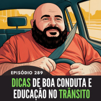 289- EPISÓDIO 289 - DICAS DE BOA CONDUTA E EDUCAÇÃO NO TRÂNSITO