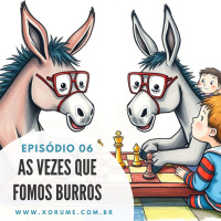 06 - EPISÓDIO 06 - AS VEZES QUE FOMOS BURROS