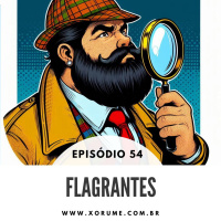 54 - EPISÓDIO 54 - FLAGRANTES