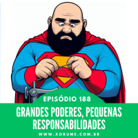 188 - EPISÓDIO 188 - GRANDES PODERES, PEQUENAS RESPONSABILIDADES