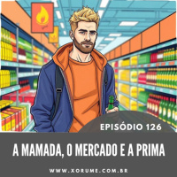 126 - EPISÓDIO 126 - A MAMADA, O MERCADO E APRIMA
