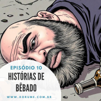 10 - EPISÓDIO 10 - HISTÓRIAS DE BÊBADO