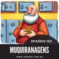 102 - EPISÓDIO 102 - MUQUIRANAGENS