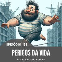 158 - EPISÓDIO 158 - PERIGOS DA VIDA