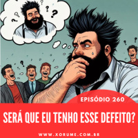 260 - EPISÓDIO 260 - SERÁ QUE EU TENHO ESSE DEFEITO