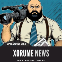 265 - EPISÓDIO 265 - XORUMENEWS