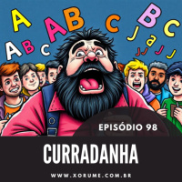 98 - EPISÓDIO 98 - CURRADANHA