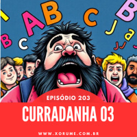 203 - EPISÓDIO 203 - CURRADANHA 03