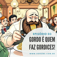 03 - EPISÓDIO 03 - GORDO É QUEM FAZ GORDICES!