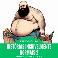 194 - EPISÓDIO 194 - HISTÓRIAS INCRIVELMENTE NORMAIS 2