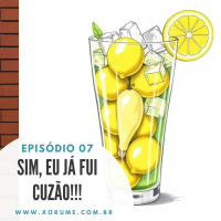 07 - EPISÓDIO 07 - SIM, EU JÁ FUI CUZÃO!