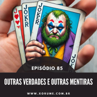 85 - EPISÓDIO 85 - OUTRAS VERDADES E OUTRAS MENTIRAS