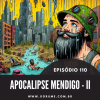 110 - EPISÓDIO 110 - O APOCALIPSE MENDIGO (PARTE 2)(1)