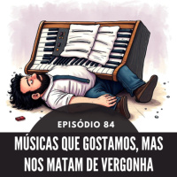 84 - EPISÓDIO 84 - MÚSICAS QUE GOSTAMOS, MAS NOS MATAM DE VERGONHA
