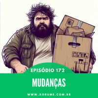 172 - EPISÓDIO 172 - MUDANÇAS