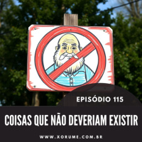 115 - EPISÓDIO 115 - COISAS QUE NÃO DEVERIAM EXISTIR