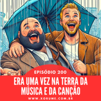 200 - EPISÓDIO 200 - ERA UMA VEZ NA TERRA DA MÚSICA E DA CANÇÃO
