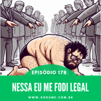 178 - EPISÓDIO 178 - NESSA EU ME FODI LEGAL!