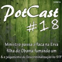 PotCast #18 - Julgamento no STF, filha do Obama fumando um  Ministro passando a faca