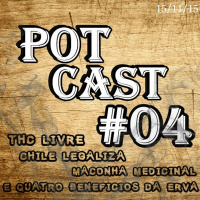 PotCast #04 - THC livre, Chile legaliza Maconha Medicinal e quatro Benefícios da Erva