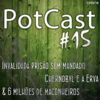 PotCast #15 - Invalidada prisão sem Mandado, Chernobyl e a Erva  6 Milhões de Maconheiros