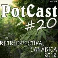 Retrospectiva Canábica 2016 - PotCast #20